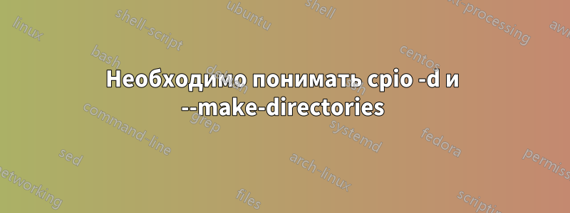 Необходимо понимать cpio -d и --make-directories