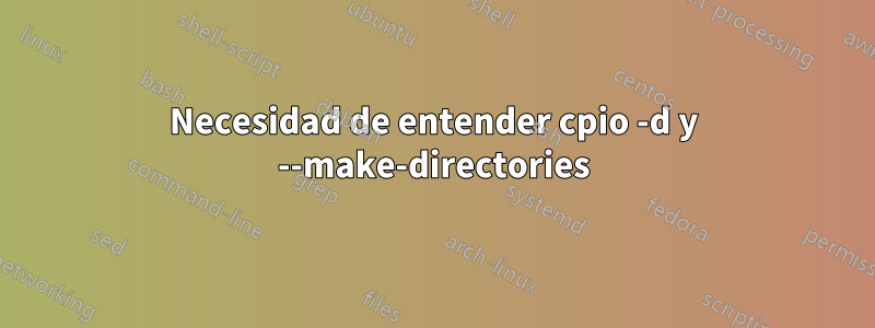 Necesidad de entender cpio -d y --make-directories