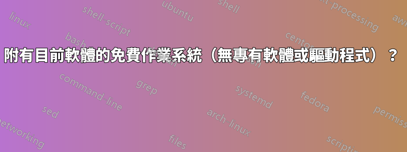 附有目前軟體的免費作業系統（無專有軟體或驅動程式）？ 