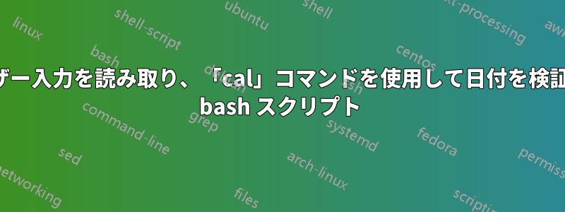 ユーザー入力を読み取り、「cal」コマンドを使用して日付を検証する bash スクリプト