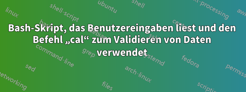 Bash-Skript, das Benutzereingaben liest und den Befehl „cal“ zum Validieren von Daten verwendet