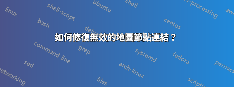 如何修復無效的地圖節點連結？