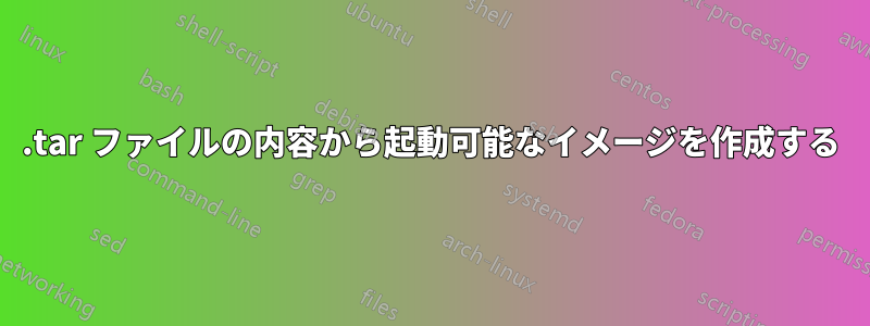 .tar ファイルの内容から起動可能なイメージを作成する