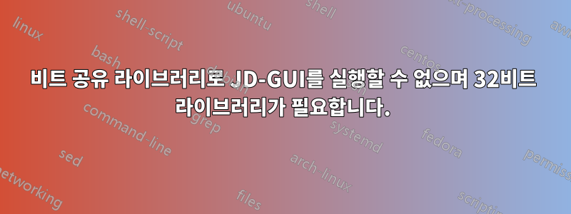 64비트 공유 라이브러리로 JD-GUI를 실행할 수 없으며 32비트 라이브러리가 필요합니다.