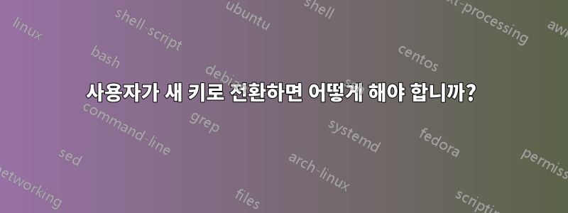 사용자가 새 키로 전환하면 어떻게 해야 합니까?