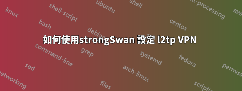 如何使用strongSwan 設定 l2tp VPN