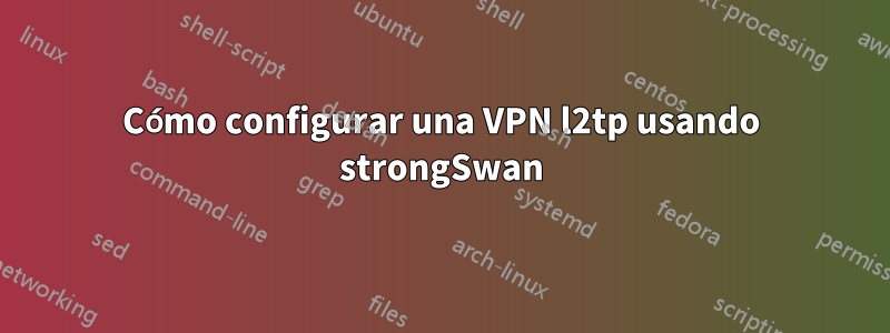 Cómo configurar una VPN l2tp usando strongSwan