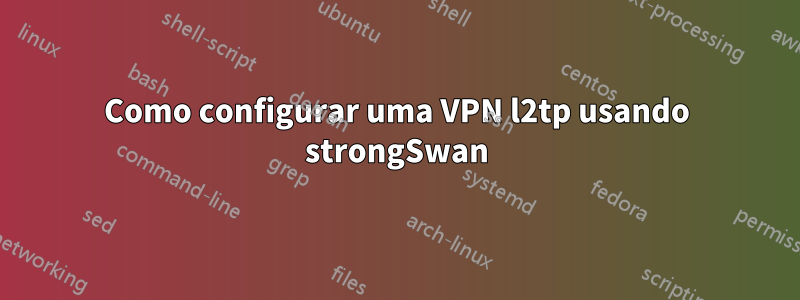 Como configurar uma VPN l2tp usando strongSwan