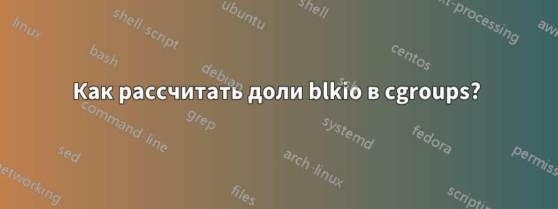 Как рассчитать доли blkio в cgroups?