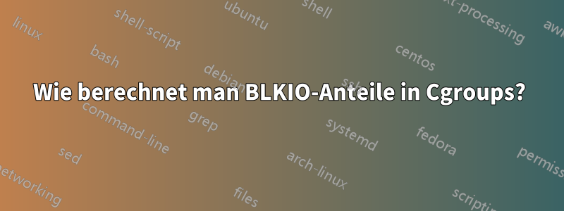 Wie berechnet man BLKIO-Anteile in Cgroups?