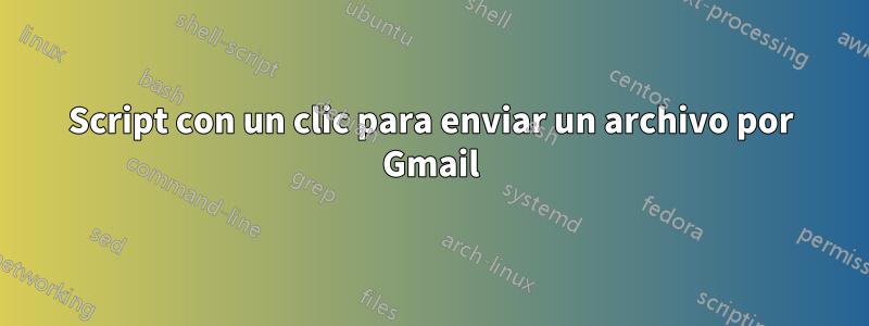 Script con un clic para enviar un archivo por Gmail