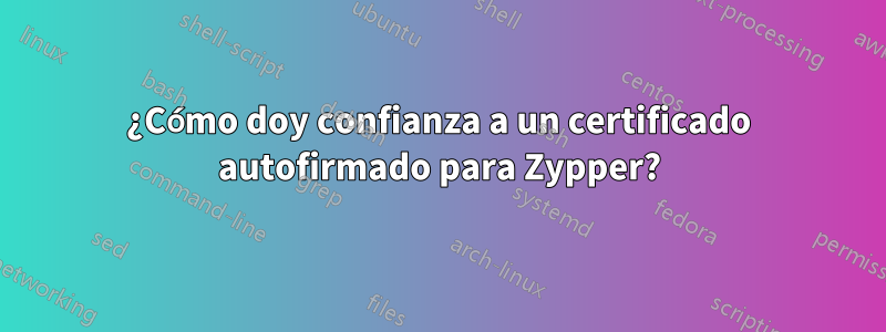 ¿Cómo doy confianza a un certificado autofirmado para Zypper?