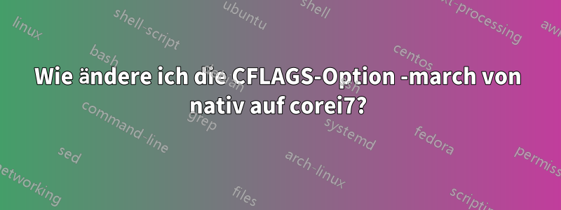 Wie ändere ich die CFLAGS-Option -march von nativ auf corei7?