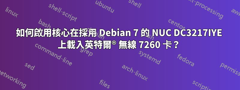 如何啟用核心在採用 Debian 7 的 NUC DC3217IYE 上載入英特爾® 無線 7260 卡？