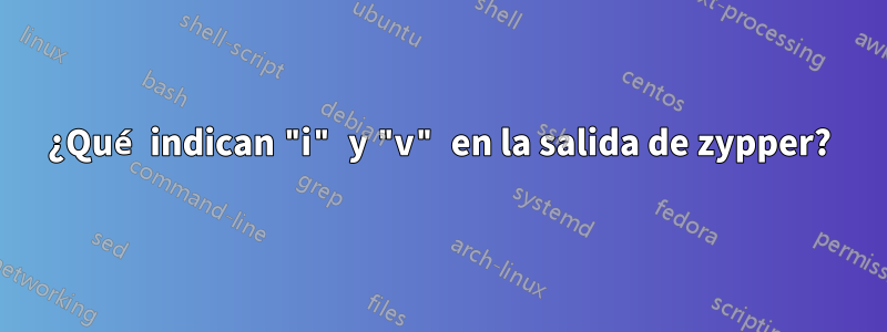 ¿Qué indican "i" y "v" en la salida de zypper?