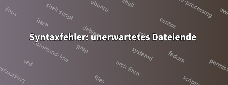 Syntaxfehler: unerwartetes Dateiende