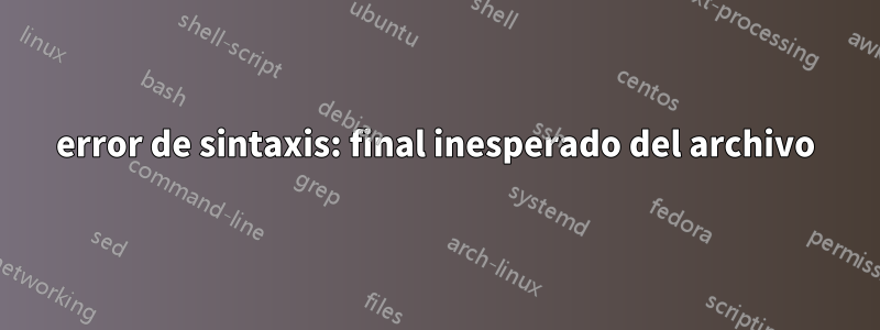 error de sintaxis: final inesperado del archivo