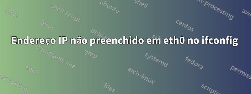 Endereço IP não preenchido em eth0 no ifconfig