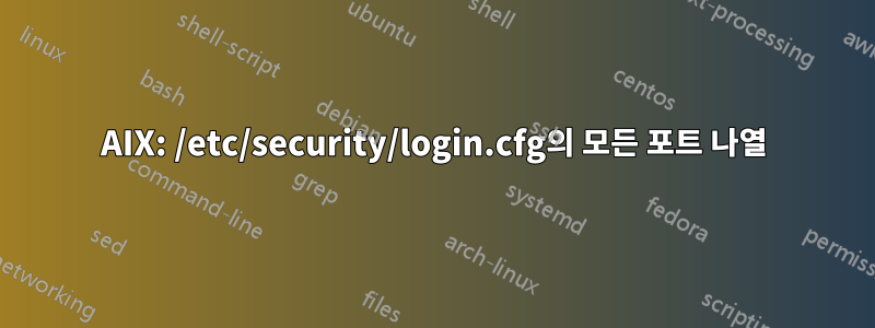 AIX: /etc/security/login.cfg의 모든 포트 나열