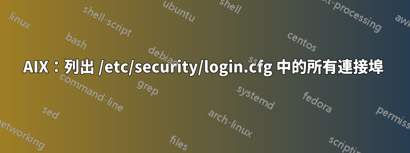 AIX：列出 /etc/security/login.cfg 中的所有連接埠