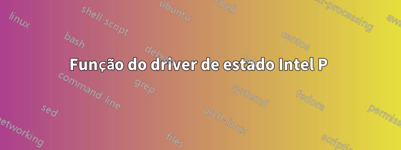 Função do driver de estado Intel P