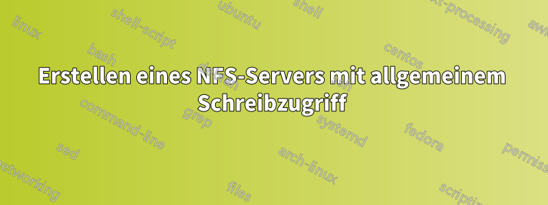 Erstellen eines NFS-Servers mit allgemeinem Schreibzugriff