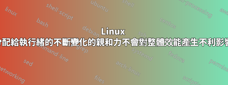 Linux 核心分配給執行緒的不斷變化的親和力不會對整體效能產生不利影響嗎？