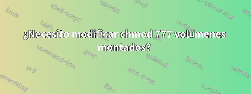 ¿Necesito modificar chmod 777 volúmenes montados?