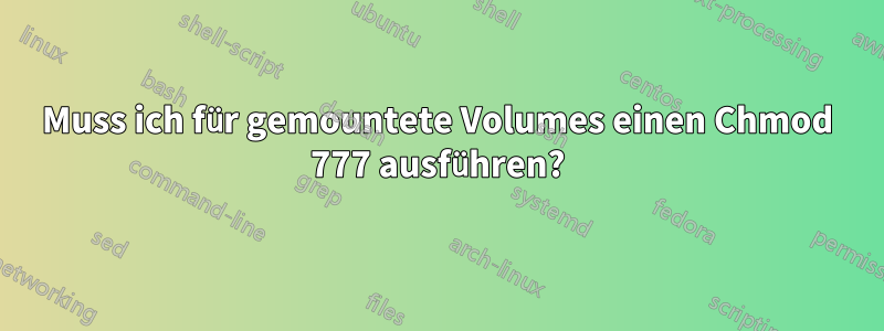 Muss ich für gemountete Volumes einen Chmod 777 ausführen?