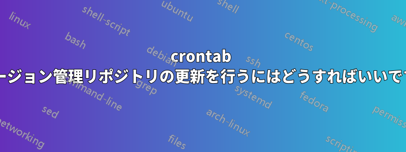 crontab でバージョン管理リポジトリの更新を行うにはどうすればいいですか?