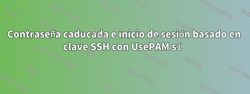 Contraseña caducada e inicio de sesión basado en clave SSH con UsePAM sí