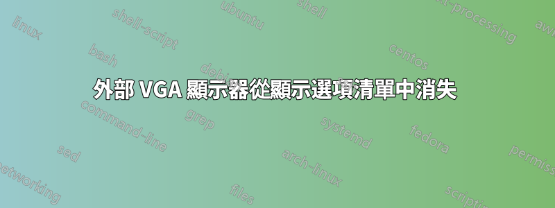 外部 VGA 顯示器從顯示選項清單中消失