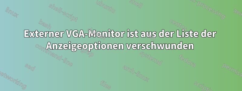 Externer VGA-Monitor ist aus der Liste der Anzeigeoptionen verschwunden