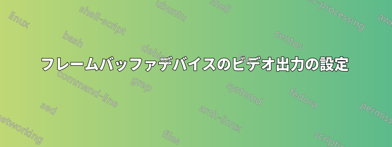 フレームバッファデバイスのビデオ出力の設定