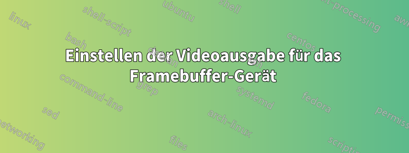 Einstellen der Videoausgabe für das Framebuffer-Gerät