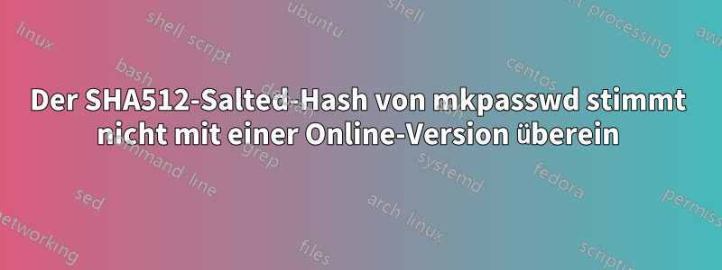 Der SHA512-Salted-Hash von mkpasswd stimmt nicht mit einer Online-Version überein