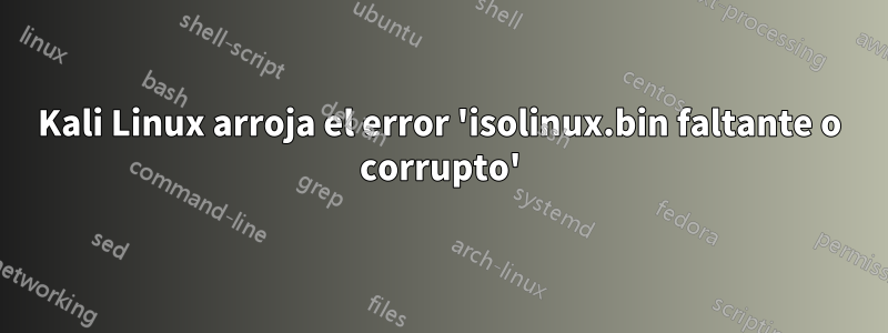 Kali Linux arroja el error 'isolinux.bin faltante o corrupto'