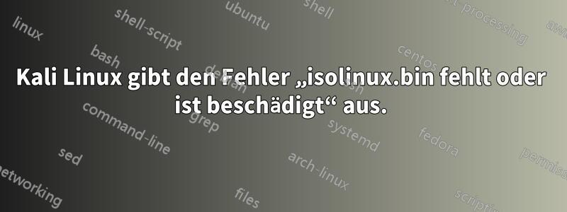 Kali Linux gibt den Fehler „isolinux.bin fehlt oder ist beschädigt“ aus.