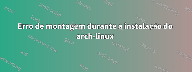 Erro de montagem durante a instalação do arch-linux