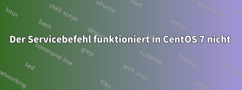 Der Servicebefehl funktioniert in CentOS 7 nicht