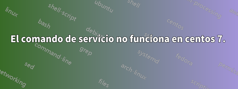 El comando de servicio no funciona en centos 7.