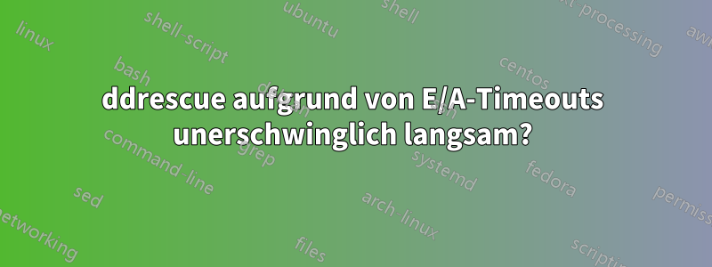 ddrescue aufgrund von E/A-Timeouts unerschwinglich langsam?