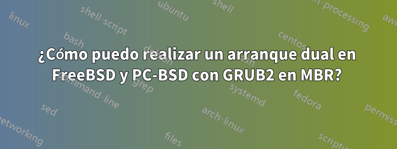 ¿Cómo puedo realizar un arranque dual en FreeBSD y PC-BSD con GRUB2 en MBR?