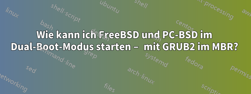 Wie kann ich FreeBSD und PC-BSD im Dual-Boot-Modus starten – mit GRUB2 im MBR?