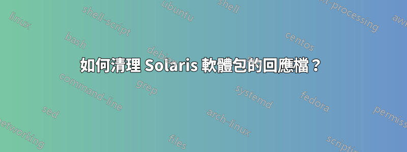 如何清理 Solaris 軟體包的回應檔？