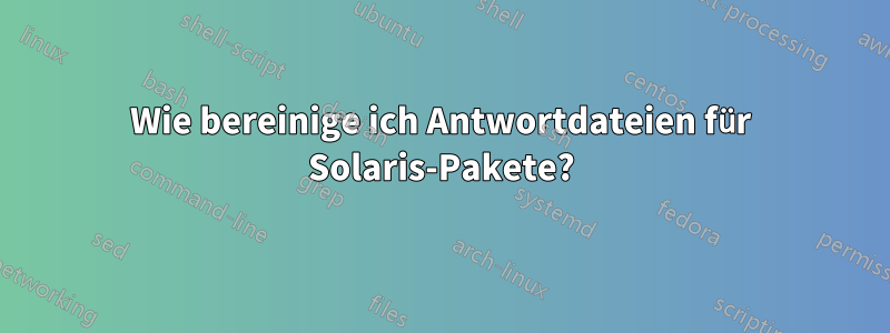 Wie bereinige ich Antwortdateien für Solaris-Pakete?