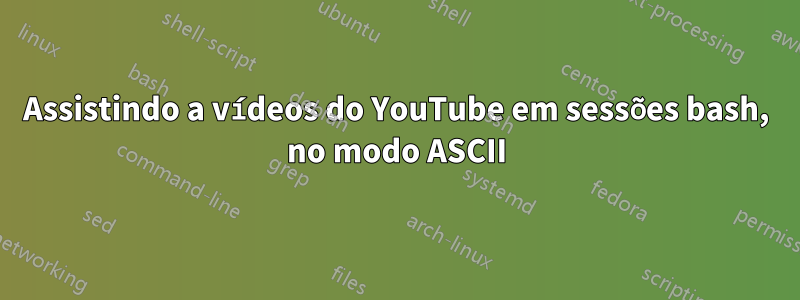 Assistindo a vídeos do YouTube em sessões bash, no modo ASCII