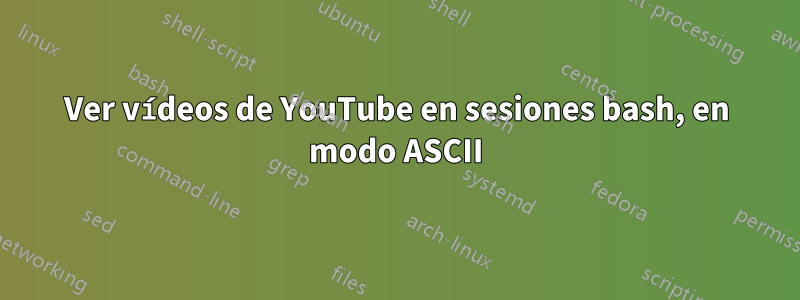 Ver vídeos de YouTube en sesiones bash, en modo ASCII