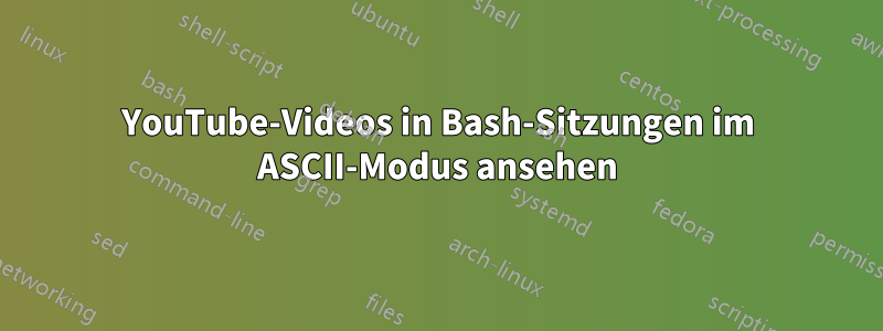 YouTube-Videos in Bash-Sitzungen im ASCII-Modus ansehen