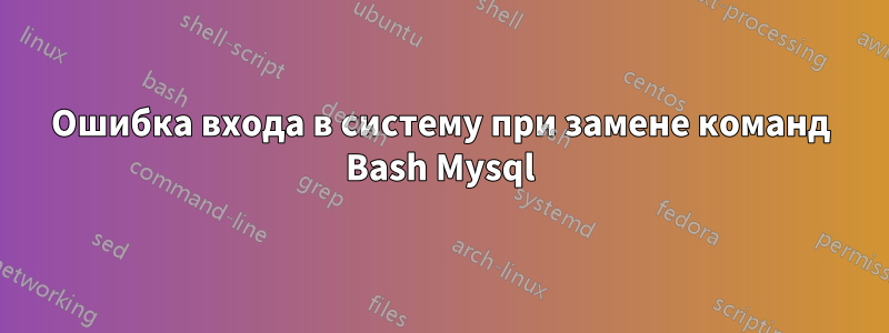 Ошибка входа в систему при замене команд Bash Mysql